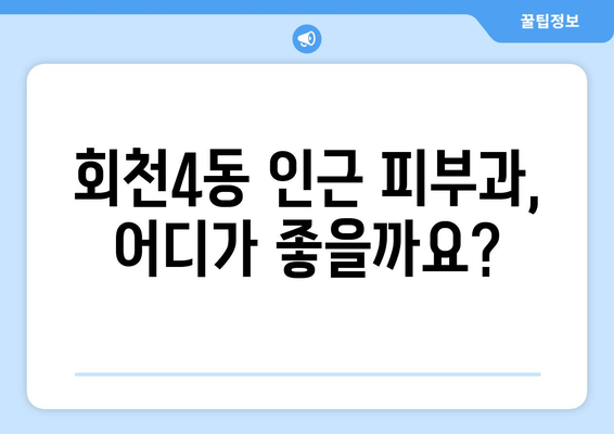 양주시 회천4동 피부과 추천| 꼼꼼하게 비교하고 선택하세요 | 양주 피부과, 피부과 추천, 피부 관리 팁