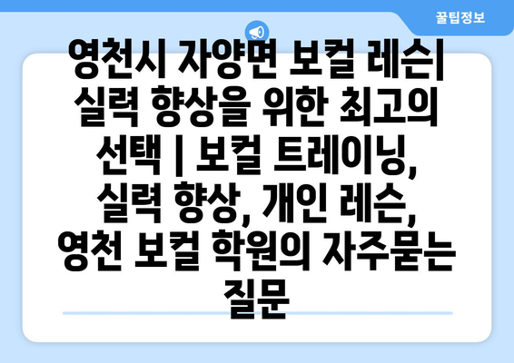 영천시 자양면 보컬 레슨| 실력 향상을 위한 최고의 선택 | 보컬 트레이닝, 실력 향상, 개인 레슨, 영천 보컬 학원