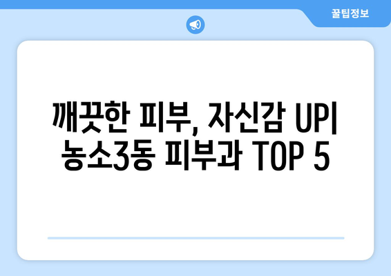 울산 북구 농소3동 피부과 추천| 꼼꼼하게 비교 분석한 베스트 5 | 울산 피부과, 농소3동, 피부 관리, 추천