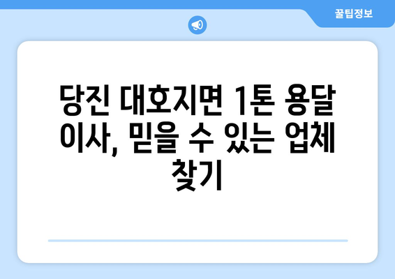 당진 대호지면 1톤 용달 이사, 믿을 수 있는 업체 찾기 | 당진 용달 이사, 1톤 용달, 저렴한 이사 비용, 이사짐센터