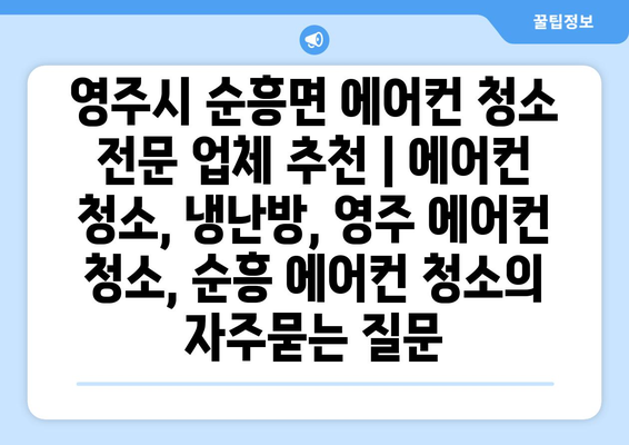 영주시 순흥면 에어컨 청소 전문 업체 추천 | 에어컨 청소, 냉난방, 영주 에어컨 청소, 순흥 에어컨 청소