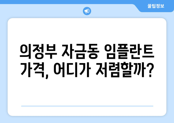 의정부시 자금동 임플란트 가격 비교 가이드 | 치과, 견적, 추천, 정보