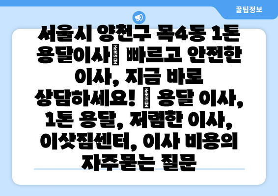 서울시 양천구 목4동 1톤 용달이사| 빠르고 안전한 이사, 지금 바로 상담하세요! | 용달 이사, 1톤 용달, 저렴한 이사, 이삿짐센터, 이사 비용