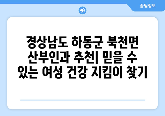 경상남도 하동군 북천면 산부인과 추천| 믿을 수 있는 여성 건강 지킴이 찾기 | 산부인과, 여성 건강, 진료, 추천