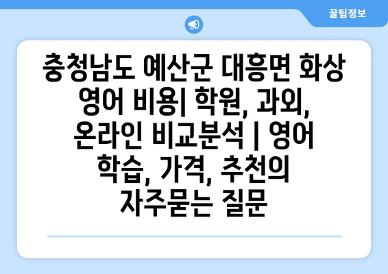 충청남도 예산군 대흥면 화상 영어 비용| 학원, 과외, 온라인 비교분석 | 영어 학습, 가격, 추천