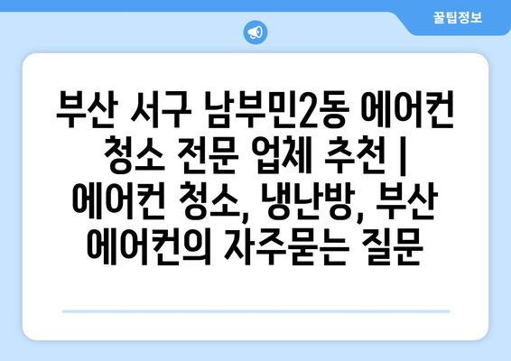 부산 서구 남부민2동 에어컨 청소 전문 업체 추천 | 에어컨 청소, 냉난방, 부산 에어컨