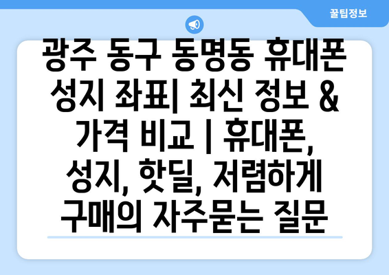 광주 동구 동명동 휴대폰 성지 좌표| 최신 정보 & 가격 비교 | 휴대폰, 성지, 핫딜, 저렴하게 구매