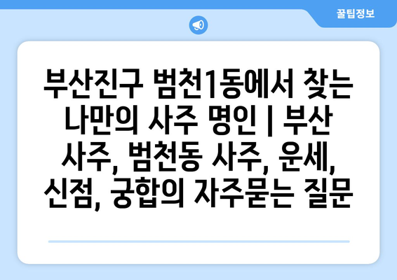 부산진구 범천1동에서 찾는 나만의 사주 명인 | 부산 사주, 범천동 사주, 운세, 신점, 궁합