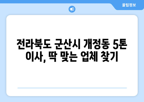 전라북도 군산시 개정동 5톤 이사| 가격 비교 & 업체 추천 | 이삿짐센터, 견적, 포장이사, 용달