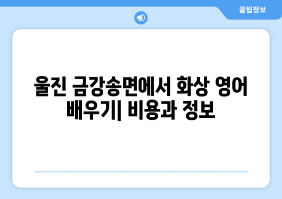 경상북도 울진군 금강송면 화상 영어 비용| 알아두면 도움되는 정보 | 화상영어, 비용, 울진, 금강송면, 영어 학습