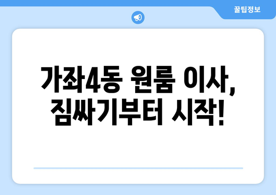 인천 서구 가좌4동 원룸 이사, 짐싸기부터 새집 정착까지 완벽 가이드 | 원룸 이사 꿀팁, 비용 절약, 업체 추천