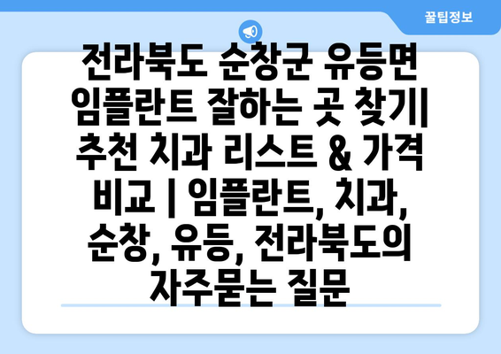 전라북도 순창군 유등면 임플란트 잘하는 곳 찾기|  추천 치과 리스트 & 가격 비교 | 임플란트, 치과, 순창, 유등, 전라북도