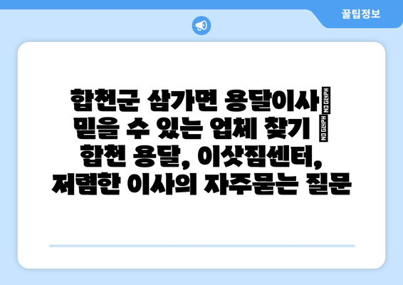 합천군 삼가면 용달이사|  믿을 수 있는 업체 찾기 | 합천 용달, 이삿짐센터, 저렴한 이사