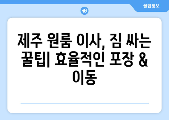 제주도 제주시 일도2동 원룸 이사, 짐싸기부터 새집 정착까지 완벽 가이드 | 원룸 이사 꿀팁, 비용 절약, 이삿짐센터 추천