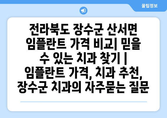 전라북도 장수군 산서면 임플란트 가격 비교| 믿을 수 있는 치과 찾기 | 임플란트 가격, 치과 추천, 장수군 치과