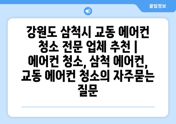강원도 삼척시 교동 에어컨 청소 전문 업체 추천 | 에어컨 청소, 삼척 에어컨, 교동 에어컨 청소