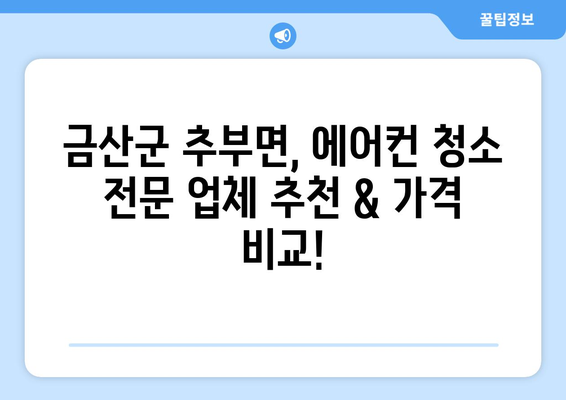 충청남도 금산군 추부면 에어컨 청소| 전문 업체 추천 & 가격 비교 | 에어컨 청소, 금산군, 추부면, 가격 정보, 업체 추천