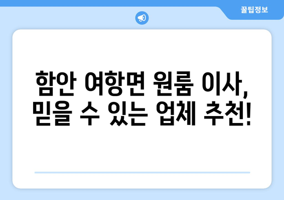 경상남도 함안군 여항면 원룸 이사 가이드| 비용, 업체 추천, 꿀팁 대방출 | 원룸 이사, 함안군 이사, 저렴한 이사