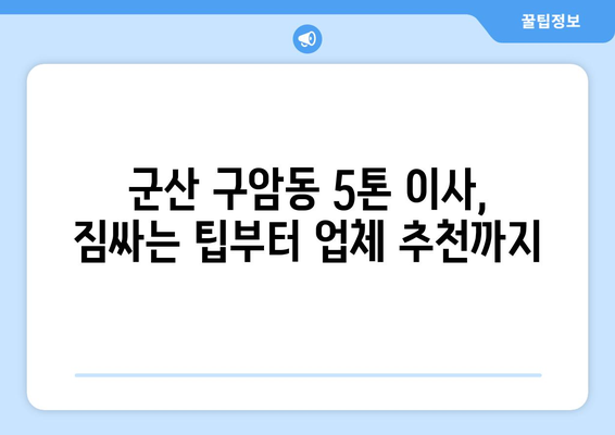 전라북도 군산시 구암동 5톤 이사 | 가격 비교 & 업체 추천 | 이삿짐센터, 견적, 이사 준비 팁