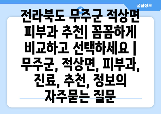 전라북도 무주군 적상면 피부과 추천| 꼼꼼하게 비교하고 선택하세요 | 무주군, 적상면, 피부과, 진료, 추천, 정보