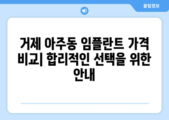 거제 아주동 임플란트 잘하는 곳 추천| 믿을 수 있는 치과 찾기 | 거제시, 임플란트 전문, 치과 추천, 가격 비교