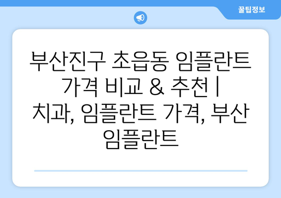 부산진구 초읍동 임플란트 가격 비교 & 추천 | 치과, 임플란트 가격, 부산 임플란트