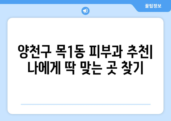 양천구 목1동 피부과 추천| 꼼꼼하게 비교하고 나에게 맞는 곳 찾기 | 피부과, 양천구, 목1동, 추천, 비교, 정보