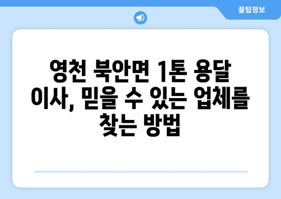 영천시 북안면 1톤 용달 이사| 믿을 수 있는 업체 찾기 | 영천 용달, 이삿짐센터, 1톤 용달, 북안면 이사