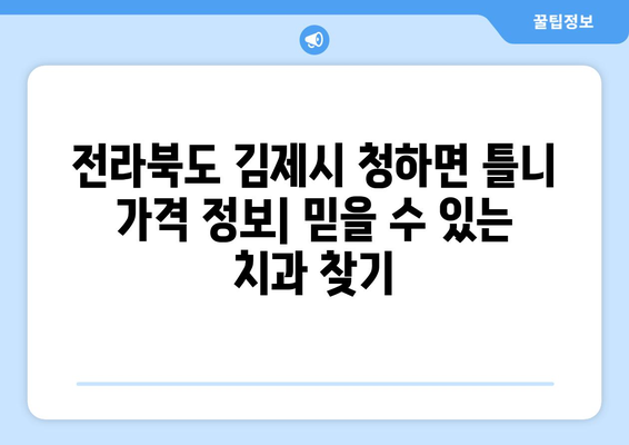 전라북도 김제시 청하면 틀니 가격 정보| 믿을 수 있는 치과 찾기 | 틀니 가격 비교, 치과 추천, 틀니 종류