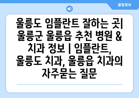 울릉도 임플란트 잘하는 곳| 울릉군 울릉읍 추천 병원 & 치과 정보 | 임플란트, 울릉도 치과, 울릉읍 치과