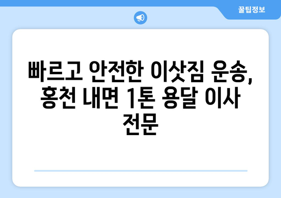 강원도 홍천군 내면 1톤 용달이사 전문 업체 비교 & 추천 | 저렴한 가격, 친절한 서비스, 빠른 배송