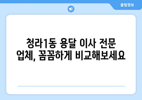 인천 서구 청라1동 용달 이사 전문 업체 추천 | 저렴하고 안전한 이사, 견적 비교