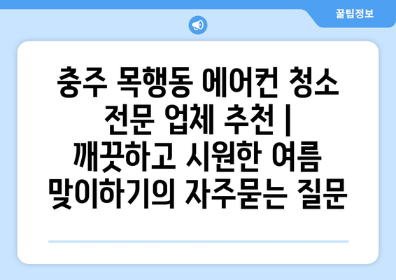 충주 목행동 에어컨 청소 전문 업체 추천 |  깨끗하고 시원한 여름 맞이하기