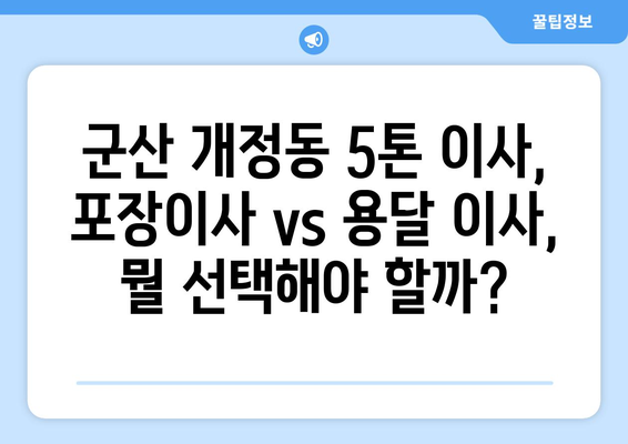 전라북도 군산시 개정동 5톤 이사| 가격 비교 & 업체 추천 | 이삿짐센터, 견적, 포장이사, 용달