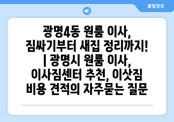 광명4동 원룸 이사, 짐싸기부터 새집 정리까지! | 광명시 원룸 이사, 이사짐센터 추천, 이삿짐 비용 견적