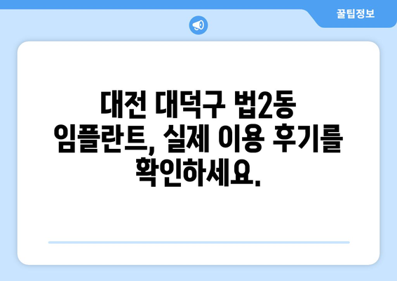 대전 대덕구 법2동 임플란트 가격 비교 가이드| 치과별 가격 정보 및 후기 | 임플란트, 치과, 가격, 비용, 후기, 추천