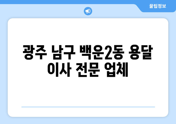 광주 남구 백운2동 용달 이사, 믿을 수 있는 업체와 함께 편리하게! | 용달 이사, 저렴한 가격, 친절한 서비스, 이삿짐센터, 이사 비용